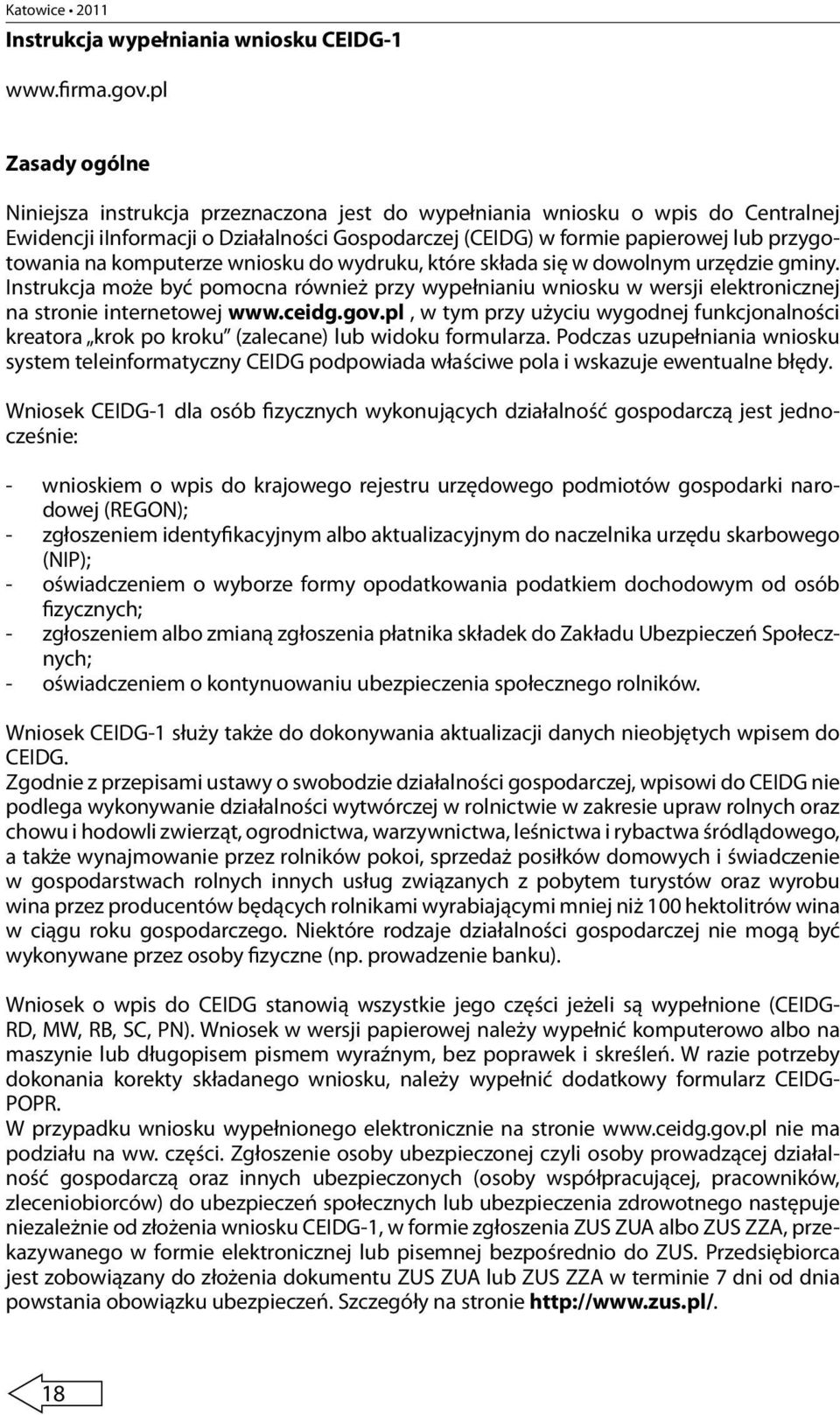 komputerze wniosku do wydruku, które składa się w dowolnym urzędzie gminy. Instrukcja może być pomocna również przy wypełnianiu wniosku w wersji elektronicznej na stronie internetowej www.ceidg.gov.