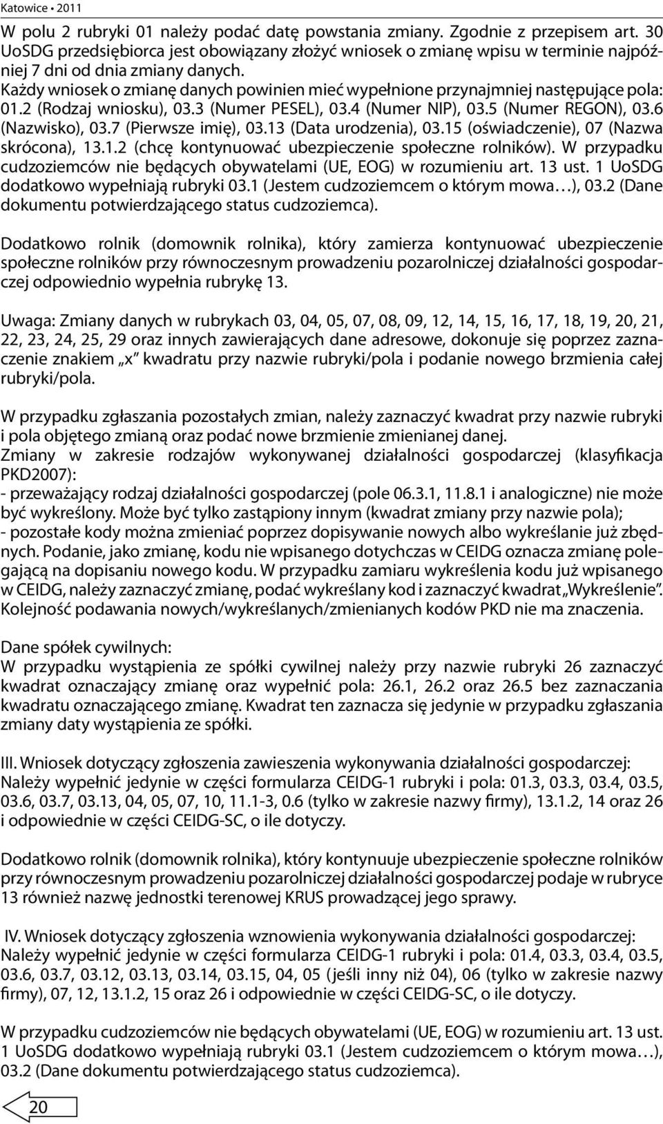 Każdy wniosek o zmianę danych powinien mieć wypełnione przynajmniej następujące pola: 01.2 (Rodzaj wniosku), 03.3 (Numer PESEL), 03.4 (Numer NIP), 03.5 (Numer REGON), 03.6 (Nazwisko), 03.