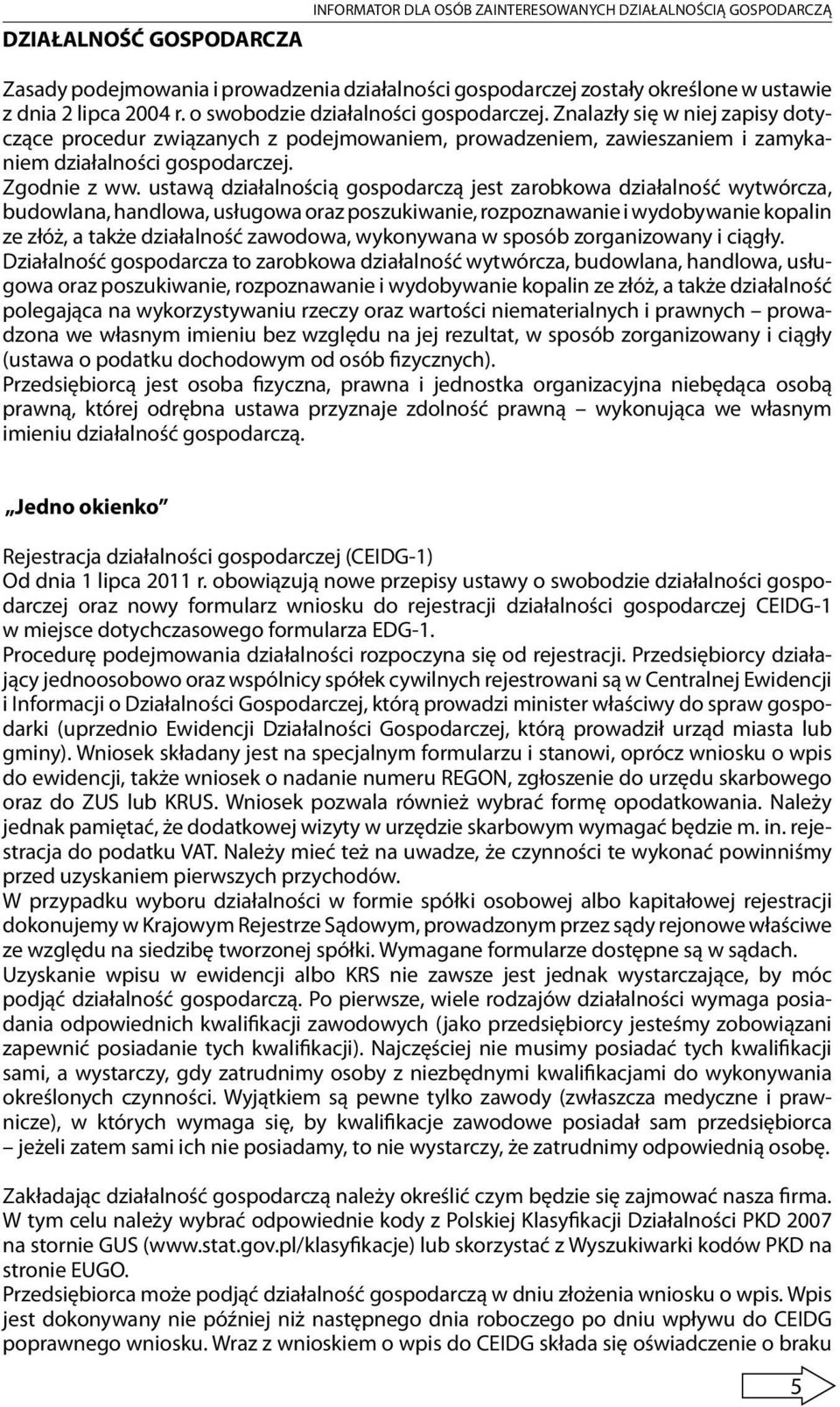 ustawą działalnością gospodarczą jest zarobkowa działalność wytwórcza, budowlana, handlowa, usługowa oraz poszukiwanie, rozpoznawanie i wydobywanie kopalin ze złóż, a także działalność zawodowa,