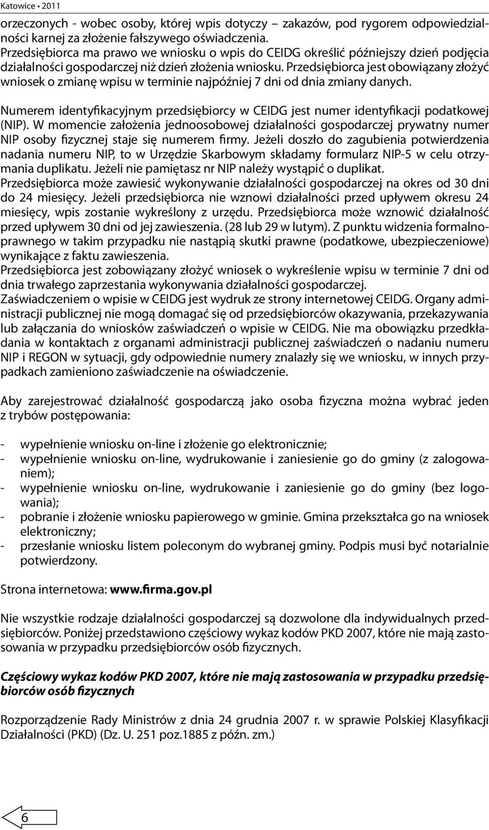 Przedsiębiorca jest obowiązany złożyć wniosek o zmianę wpisu w terminie najpóźniej 7 dni od dnia zmiany danych.