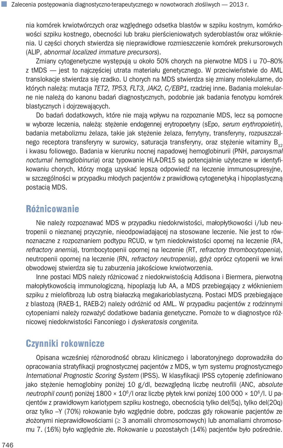 U części chorych stwierdza się nieprawidłowe rozmieszczenie komórek prekursorowych (ALIP, abnormal localized immature precursors).