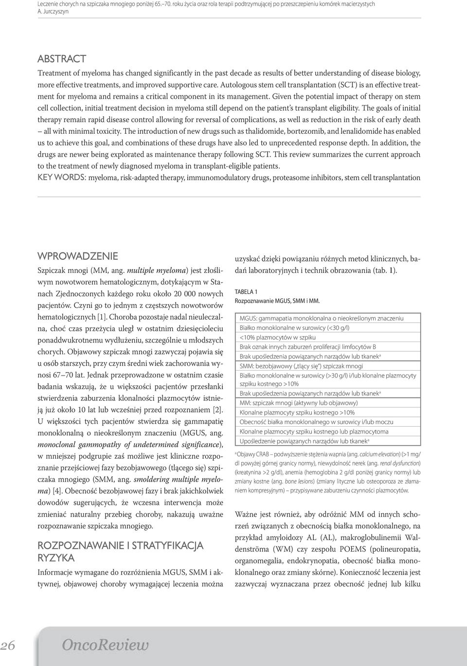 Given the potential impact of therapy on stem cell collection, initial treatment decision in myeloma still depend on the patient s transplant eligibility.