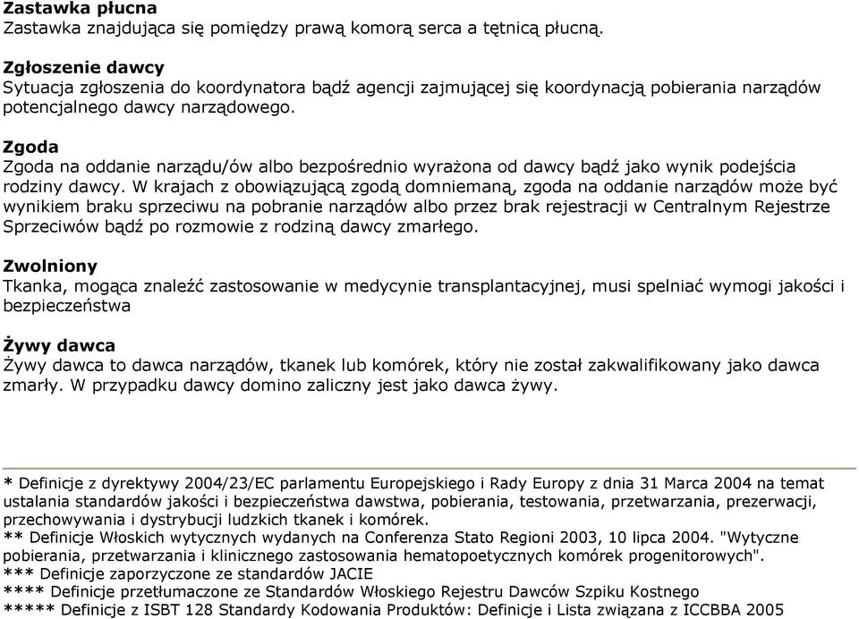 Zgoda Zgoda na oddanie narządu/ów albo bezpośrednio wyrażona od dawcy bądź jako wynik podejścia rodziny dawcy.