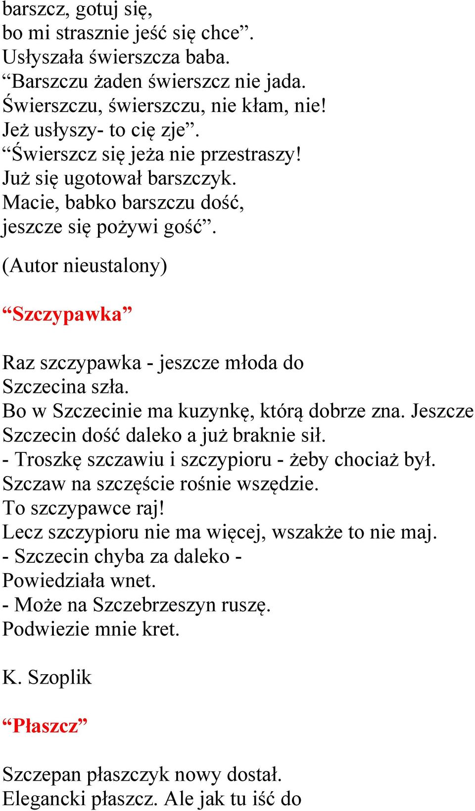 Bo w Szczecinie ma kuzynkę, którą dobrze zna. Jeszcze Szczecin dość daleko a już braknie sił. - Troszkę szczawiu i szczypioru - żeby chociaż był. Szczaw na szczęście rośnie wszędzie.