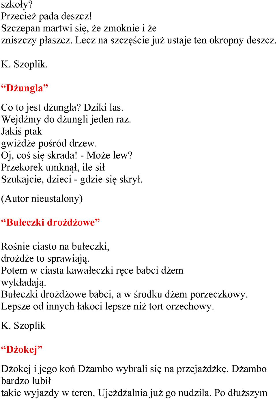 Bułeczki drożdżowe Rośnie ciasto na bułeczki, drożdże to sprawiają. Potem w ciasta kawałeczki ręce babci dżem wykładają. Bułeczki drożdżowe babci, a w środku dżem porzeczkowy.