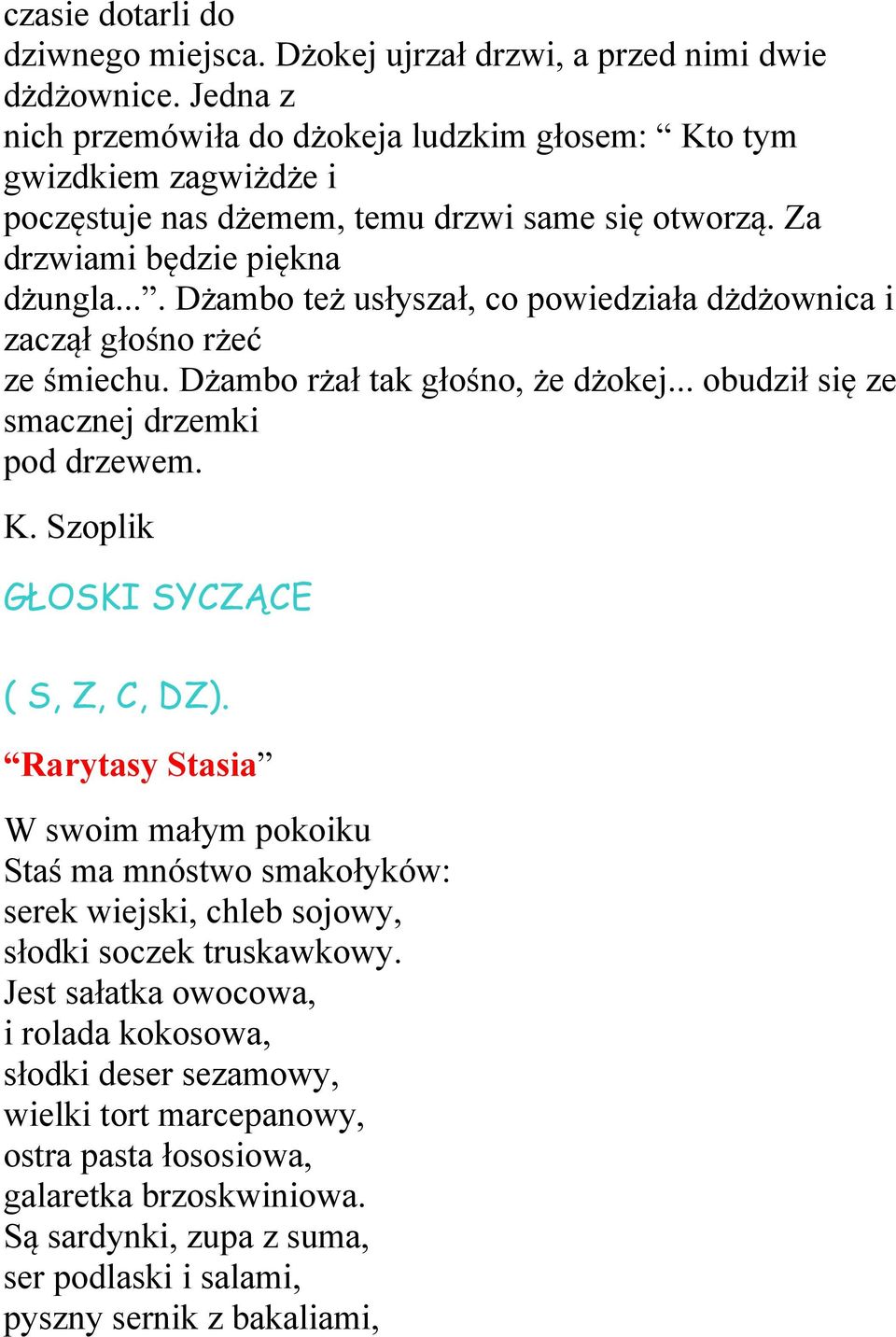 ... Dżambo też usłyszał, co powiedziała dżdżownica i zaczął głośno rżeć ze śmiechu. Dżambo rżał tak głośno, że dżokej... obudził się ze smacznej drzemki pod drzewem. K.