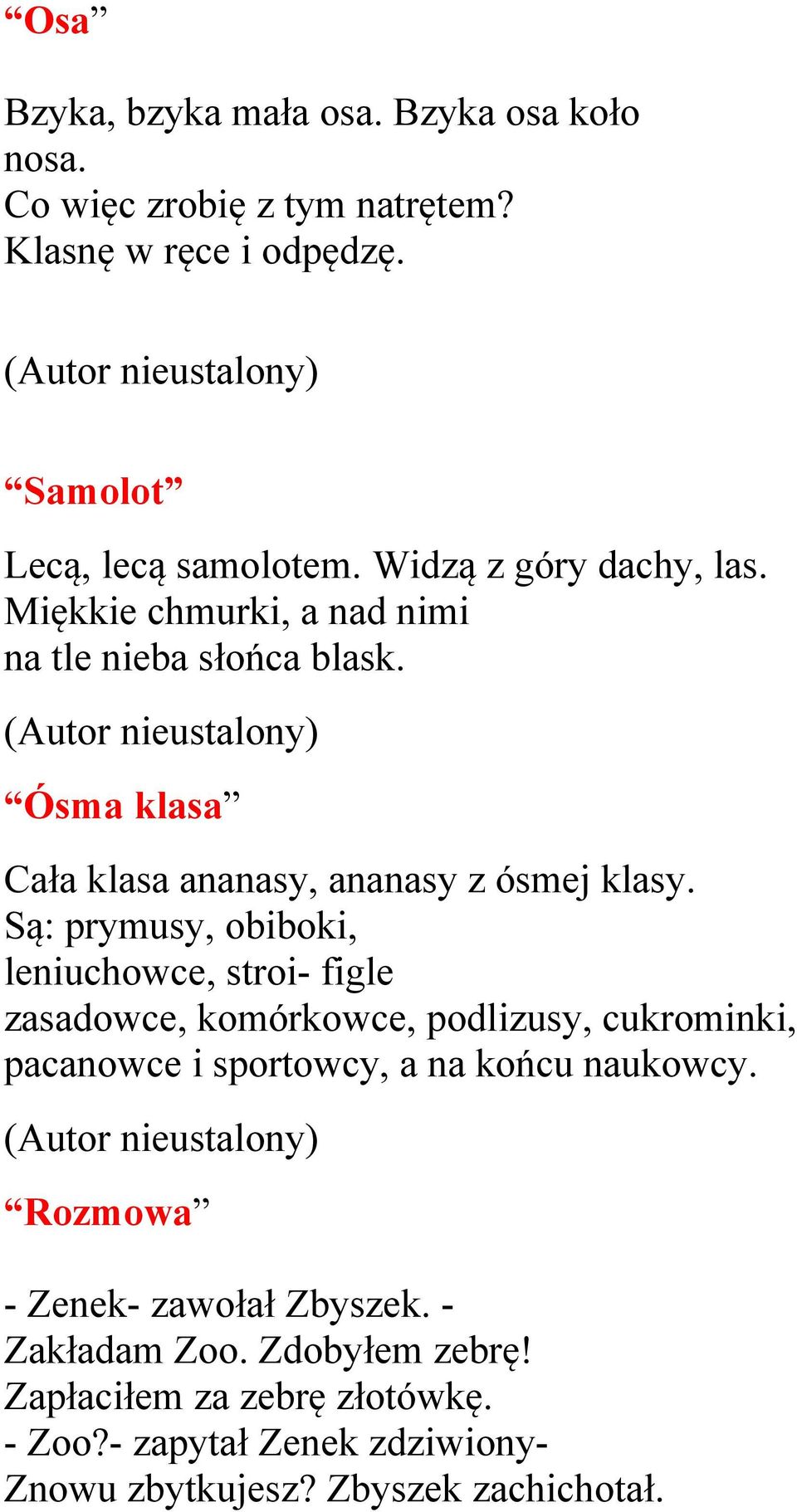 Są: prymusy, obiboki, leniuchowce, stroi- figle zasadowce, komórkowce, podlizusy, cukrominki, pacanowce i sportowcy, a na końcu naukowcy.