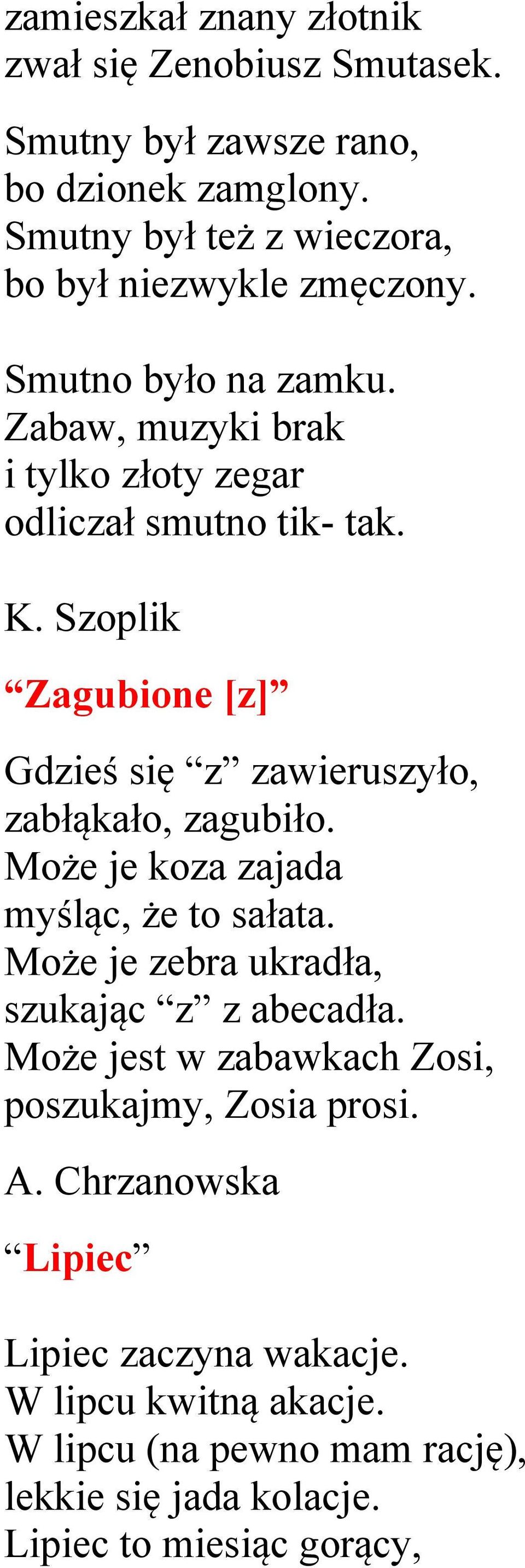 Szoplik Zagubione [z] Gdzieś się z zawieruszyło, zabłąkało, zagubiło. Może je koza zajada myśląc, że to sałata.