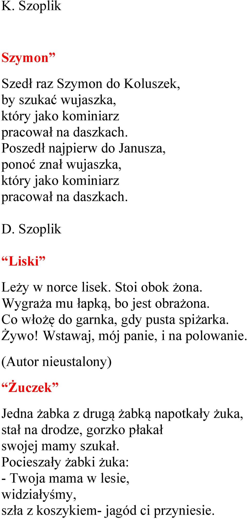 Stoi obok żona. Wygraża mu łapką, bo jest obrażona. Co włożę do garnka, gdy pusta spiżarka. Żywo! Wstawaj, mój panie, i na polowanie.