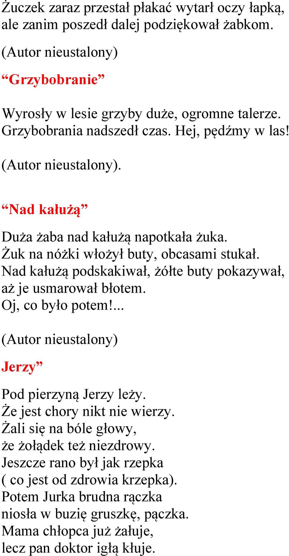 Nad kałużą podskakiwał, żółte buty pokazywał, aż je usmarował błotem. Oj, co było potem!... Jerzy Pod pierzyną Jerzy leży. Że jest chory nikt nie wierzy.