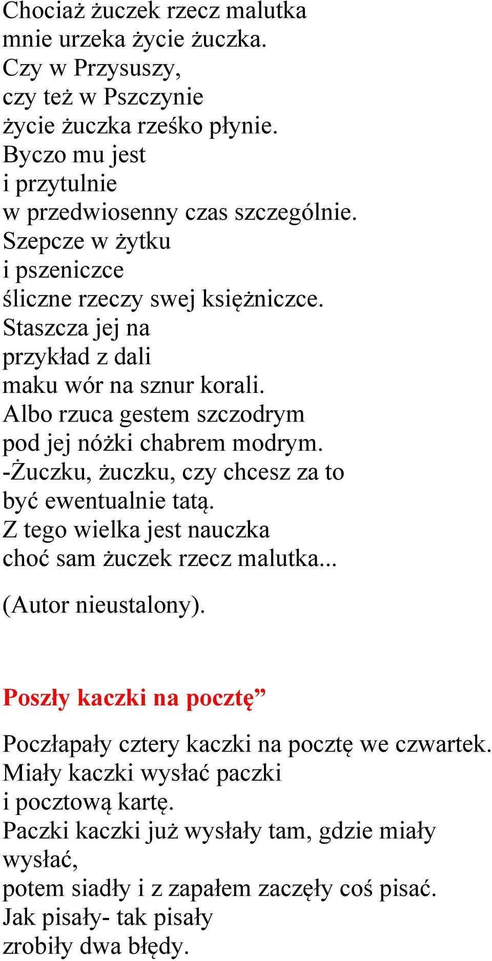 -Żuczku, żuczku, czy chcesz za to być ewentualnie tatą. Z tego wielka jest nauczka choć sam żuczek rzecz malutka.