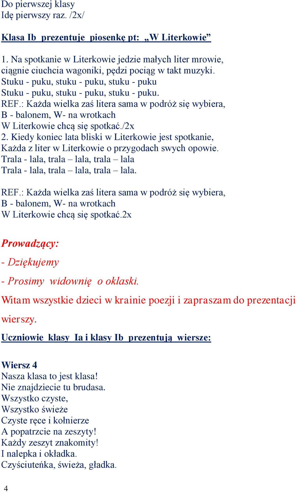 /2x 2. Kiedy koniec lata bliski w Literkowie jest spotkanie, Każda z liter w Literkowie o przygodach swych opowie. Trala - lala, trala lala, trala lala Trala - lala, trala lala, trala lala. REF.