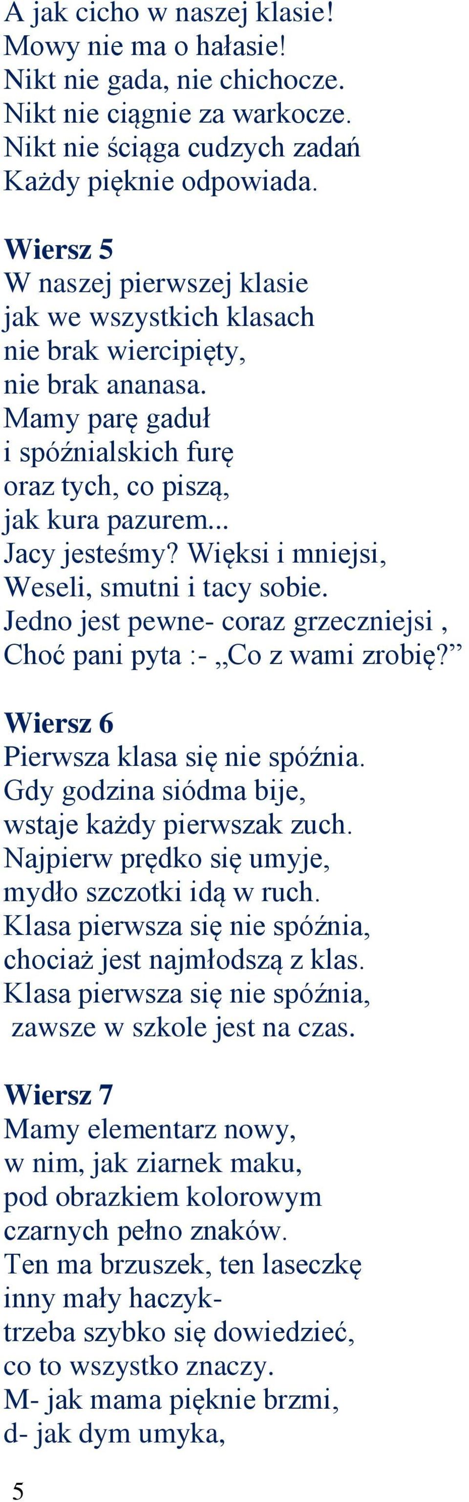 Więksi i mniejsi, Weseli, smutni i tacy sobie. Jedno jest pewne- coraz grzeczniejsi, Choć pani pyta :- Co z wami zrobię? Wiersz 6 Pierwsza klasa się nie spóźnia.