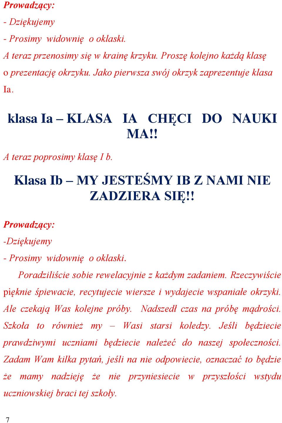 Poradziliście sobie rewelacyjnie z każdym zadaniem. Rzeczywiście pięknie śpiewacie, recytujecie wiersze i wydajecie wspaniałe okrzyki. Ale czekają Was kolejne próby. Nadszedł czas na próbę mądrości.
