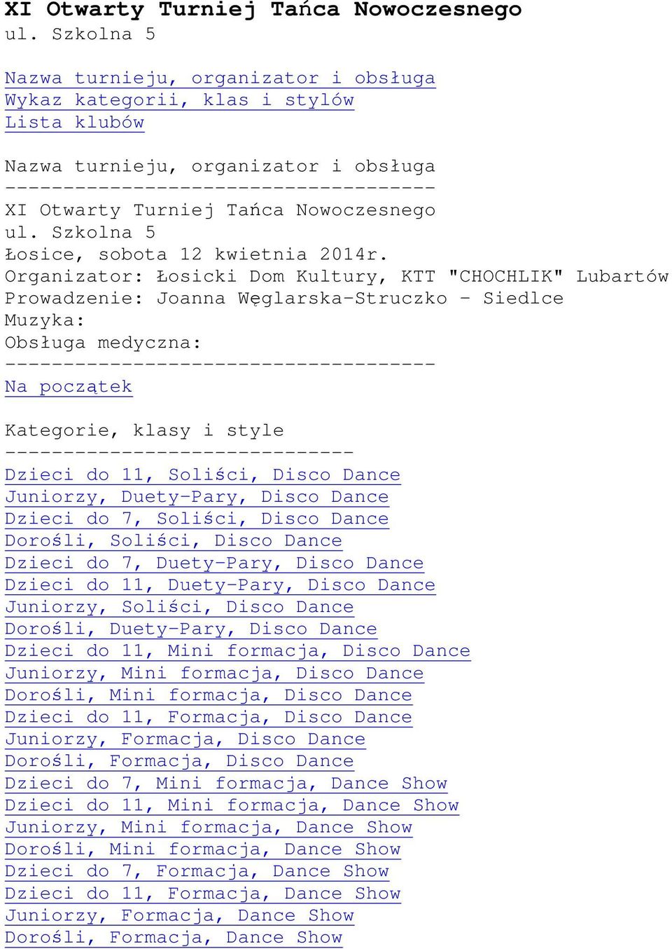 Organizator: Łosicki Dom Kultury, KTT "CHOCHLIK" Lubartów Prowadzenie: Joanna Węglarska-Struczko - Siedlce Muzyka: Obsługa medyczna: ------------- Kategorie, klasy i style ------ Dzieci do, Soliści,