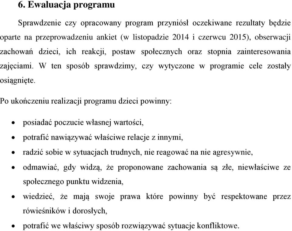 Po ukończeniu realizacji programu dzieci powinny: posiadać poczucie własnej wartości, potrafić nawiązywać właściwe relacje z innymi, radzić sobie w sytuacjach trudnych, nie reagować na nie