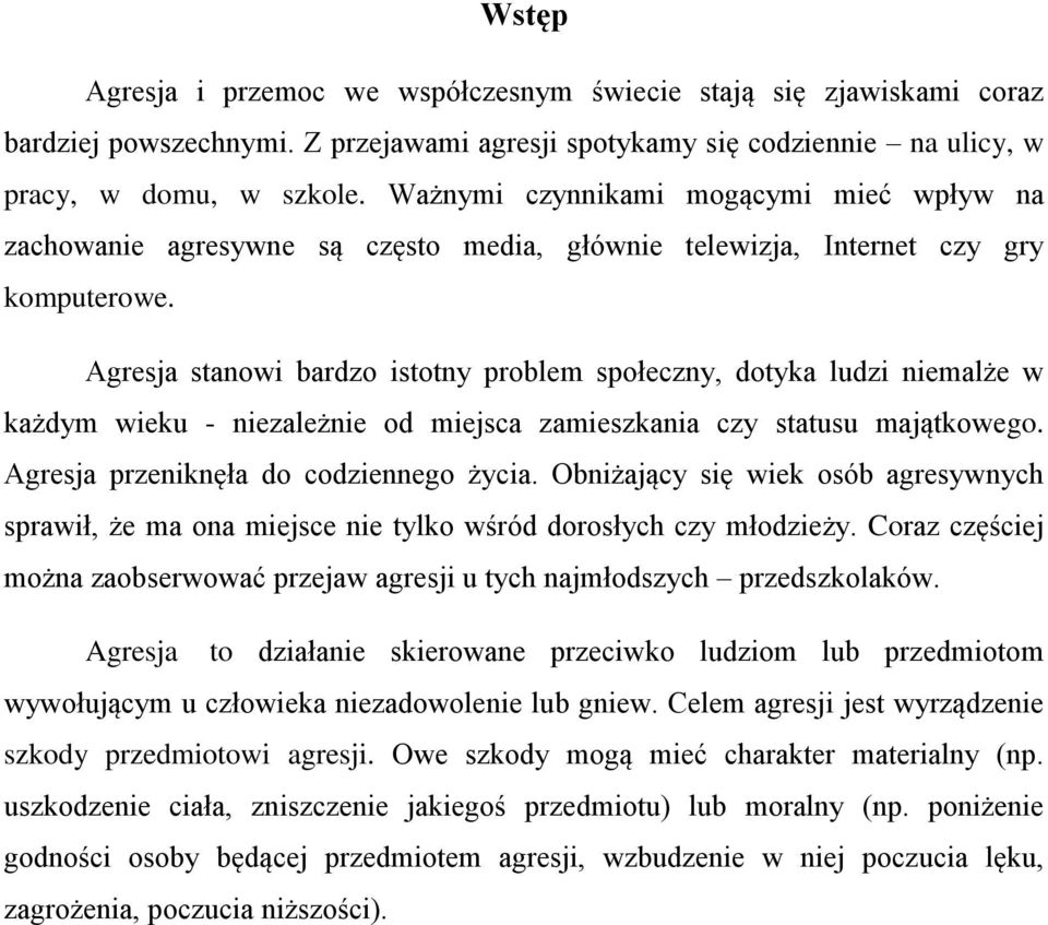 Agresja stanowi bardzo istotny problem społeczny, dotyka ludzi niemalże w każdym wieku - niezależnie od miejsca zamieszkania czy statusu majątkowego. Agresja przeniknęła do codziennego życia.