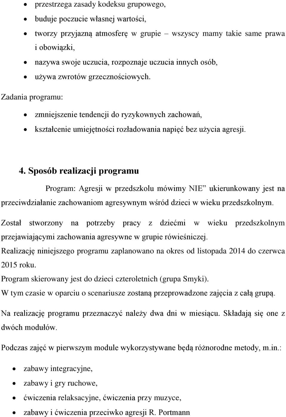 Sposób realizacji programu Program: Agresji w przedszkolu mówimy NIE ukierunkowany jest na przeciwdziałanie zachowaniom agresywnym wśród dzieci w wieku przedszkolnym.