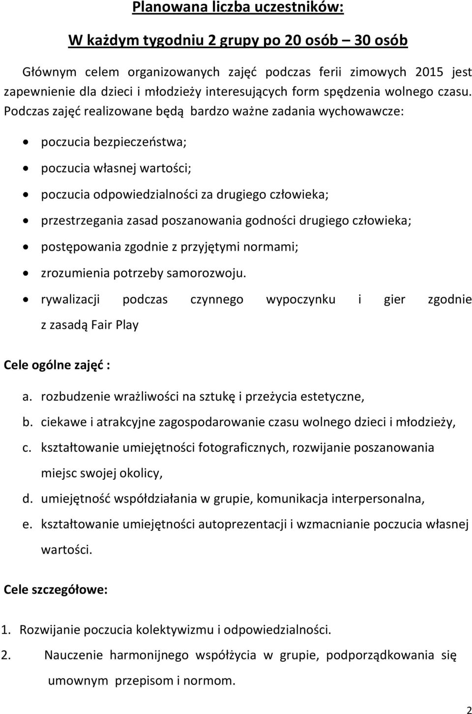Podczas zajęć realizowane będą bardzo ważne zadania wychowawcze: poczucia bezpieczeństwa; poczucia własnej wartości; poczucia odpowiedzialności za drugiego człowieka; przestrzegania zasad