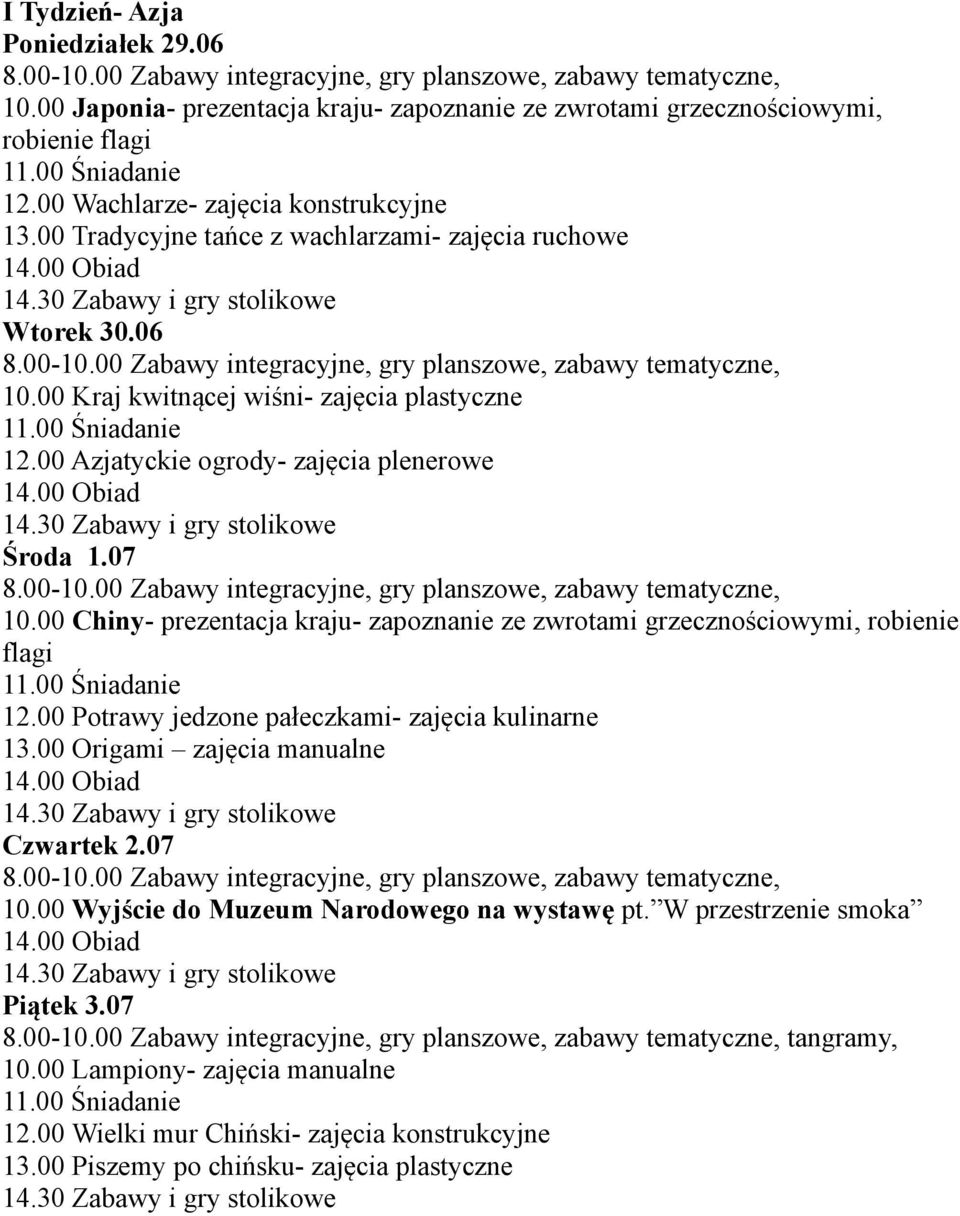 00 Chiny- prezentacja kraju- zapoznanie ze zwrotami grzecznościowymi, robienie 12.00 Potrawy jedzone pałeczkami- zajęcia kulinarne 13.00 Origami zajęcia manualne Czwartek 2.07 10.