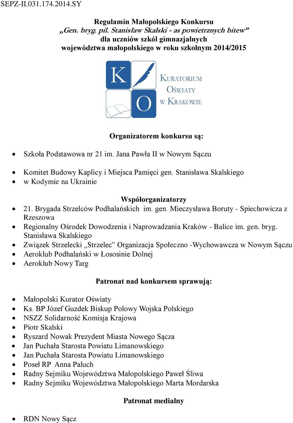 Jana Pawła II w Nowym Sączu Komitet Budowy Kaplicy i Miejsca Pamięci gen. Stanisława Skalskiego w Kodymie na Ukrainie Współorganizatorzy 21. Brygada Strzelców Podhalańskich im. gen. Mieczysława Boruty - Spiechowicza z Rzeszowa Regionalny Ośrodek Dowodzenia i Naprowadzania Kraków - Balice im.