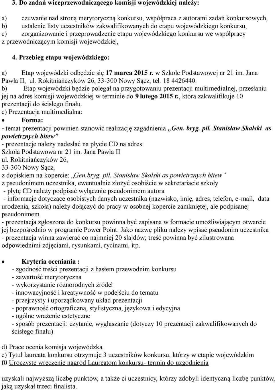 Przebieg etapu wojewódzkiego: a) Etap wojewódzki odbędzie się 17 marca 2015 r. w Szkole Podstawowej nr 21 im. Jana Pawła II, ul. Rokitniańczyków 26, 33-300 Nowy Sącz, tel. 18 4426440.