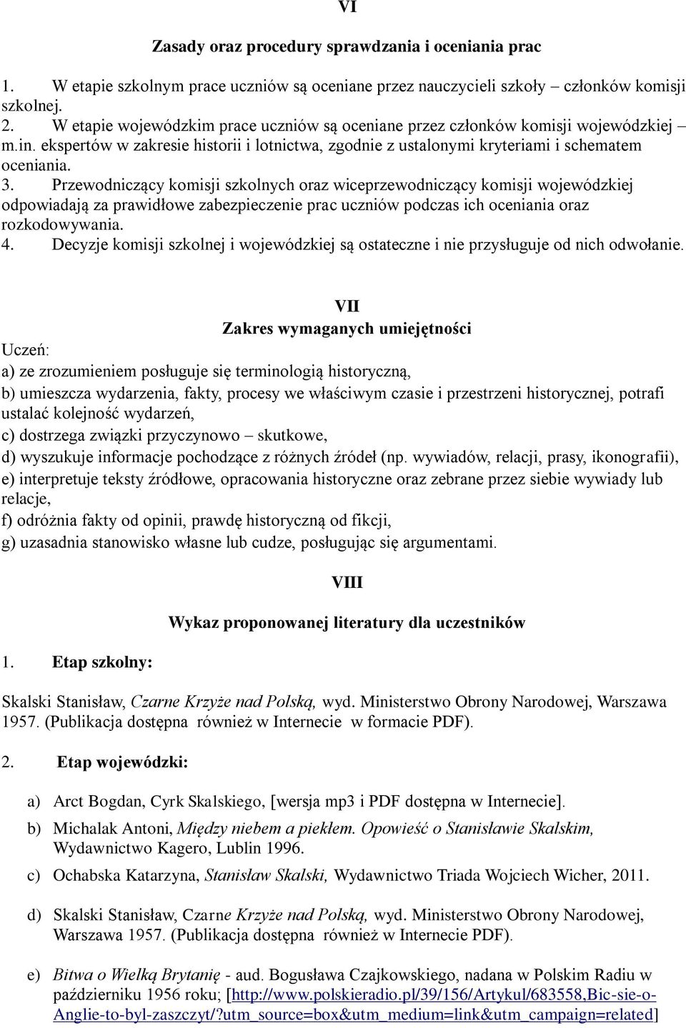 Przewodniczący komisji szkolnych oraz wiceprzewodniczący komisji wojewódzkiej odpowiadają za prawidłowe zabezpieczenie prac uczniów podczas ich oceniania oraz rozkodowywania. 4.