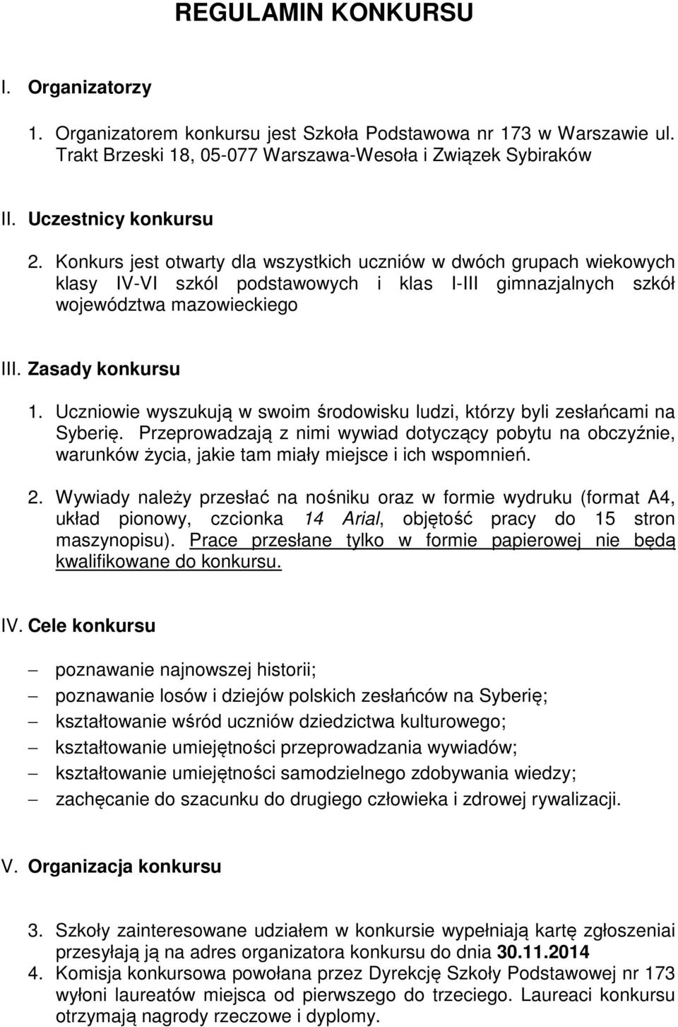 Uczniowie wyszukują w swoim środowisku ludzi, którzy byli zesłańcami na Syberię. Przeprowadzają z nimi wywiad dotyczący pobytu na obczyźnie, warunków życia, jakie tam miały miejsce i ich wspomnień. 2.