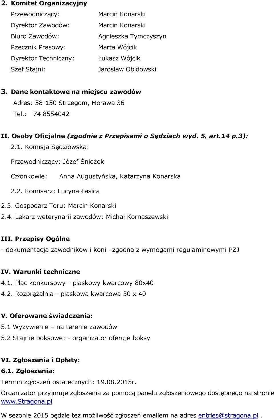 2. Komisarz: Lucyna Łasica 2.3. Gospodarz Toru: Marcin Konarski 2.4. Lekarz weterynarii zawodów: Michał Kornaszewski III.