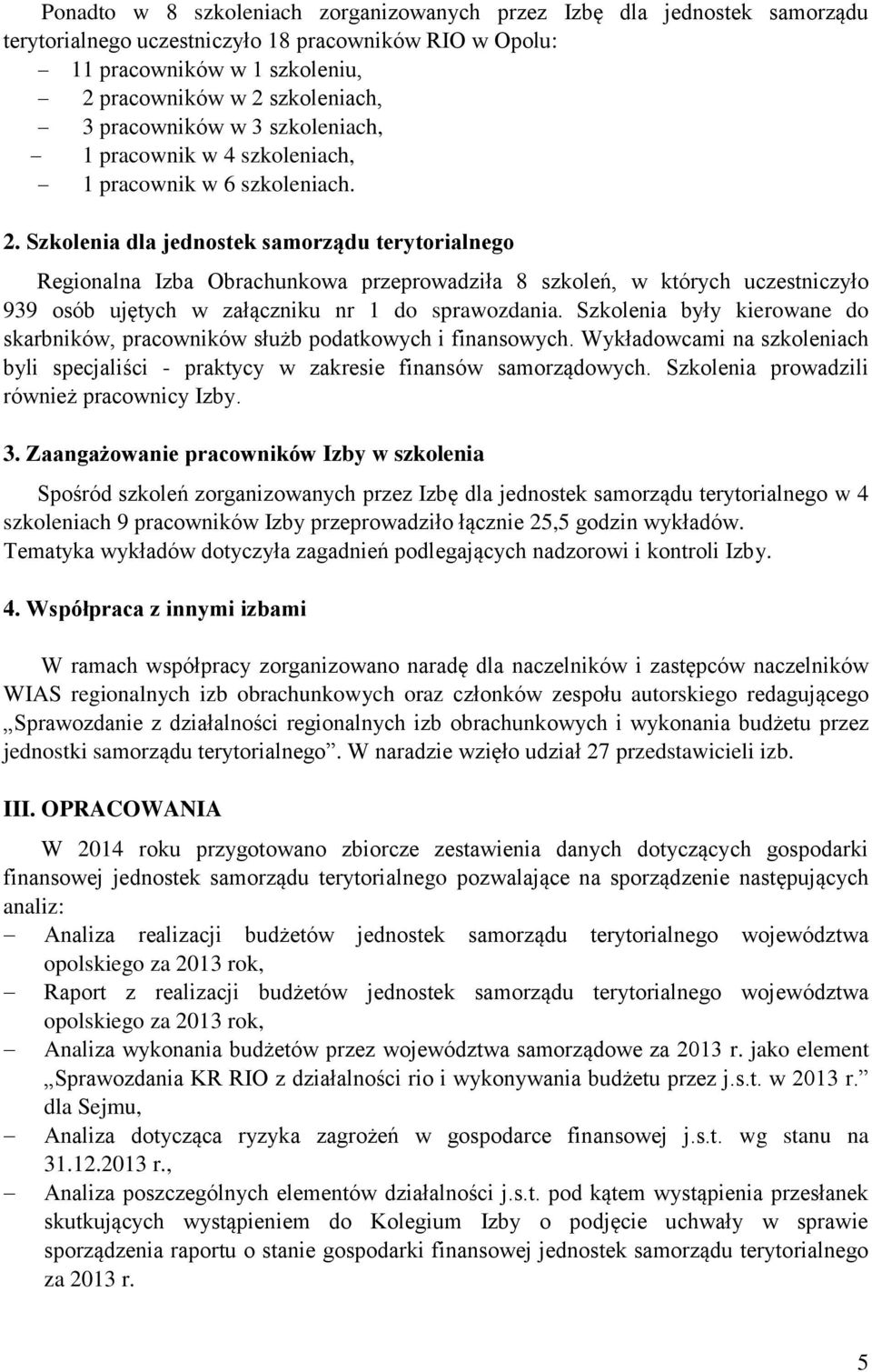 Szkolenia dla jednostek samorządu terytorialnego Regionalna Izba Obrachunkowa przeprowadziła 8 szkoleń, w których uczestniczyło 939 osób ujętych w załączniku nr 1 do sprawozdania.
