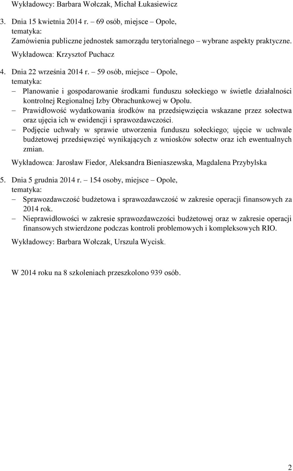 59 osób, miejsce Opole, Planowanie i gospodarowanie środkami funduszu sołeckiego w świetle działalności kontrolnej Regionalnej Izby Obrachunkowej w Opolu.