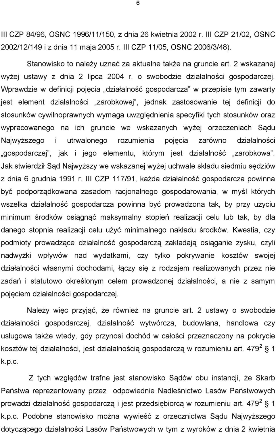 Wprawdzie w definicji pojęcia działalność gospodarcza w przepisie tym zawarty jest element działalności zarobkowej, jednak zastosowanie tej definicji do stosunków cywilnoprawnych wymaga uwzględnienia