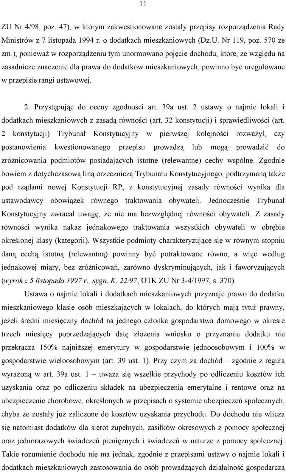 Przystępując do oceny zgodności art. 39a ust. 2 ustawy o najmie lokali i dodatkach mieszkaniowych z zasadą równości (art. 32 konstytucji) i sprawiedliwości (art.