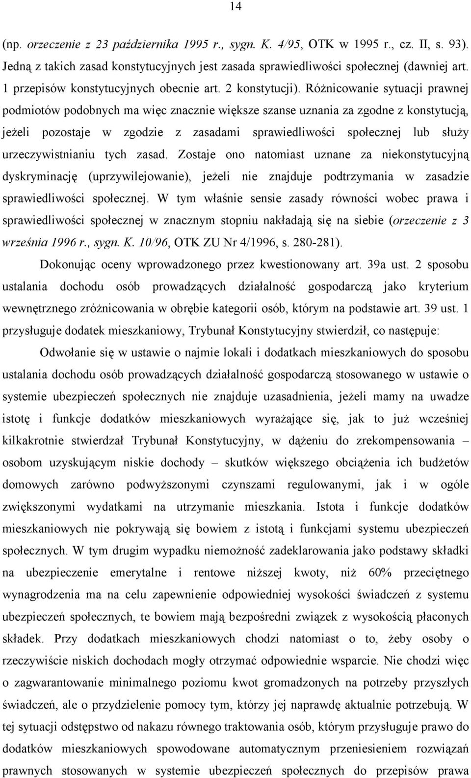 Różnicowanie sytuacji prawnej podmiotów podobnych ma więc znacznie większe szanse uznania za zgodne z konstytucją, jeżeli pozostaje w zgodzie z zasadami sprawiedliwości społecznej lub służy