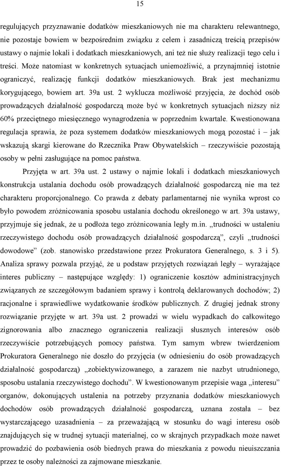 Może natomiast w konkretnych sytuacjach uniemożliwić, a przynajmniej istotnie ograniczyć, realizację funkcji dodatków mieszkaniowych. Brak jest mechanizmu korygującego, bowiem art. 39a ust.