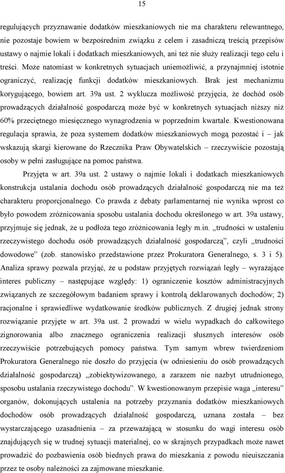 Może natomiast w konkretnych sytuacjach uniemożliwić, a przynajmniej istotnie ograniczyć, realizację funkcji dodatków mieszkaniowych. Brak jest mechanizmu korygującego, bowiem art. 39a ust.