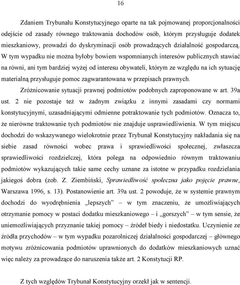 W tym wypadku nie można byłoby bowiem wspomnianych interesów publicznych stawiać na równi, ani tym bardziej wyżej od interesu obywateli, którym ze względu na ich sytuację materialną przysługuje pomoc