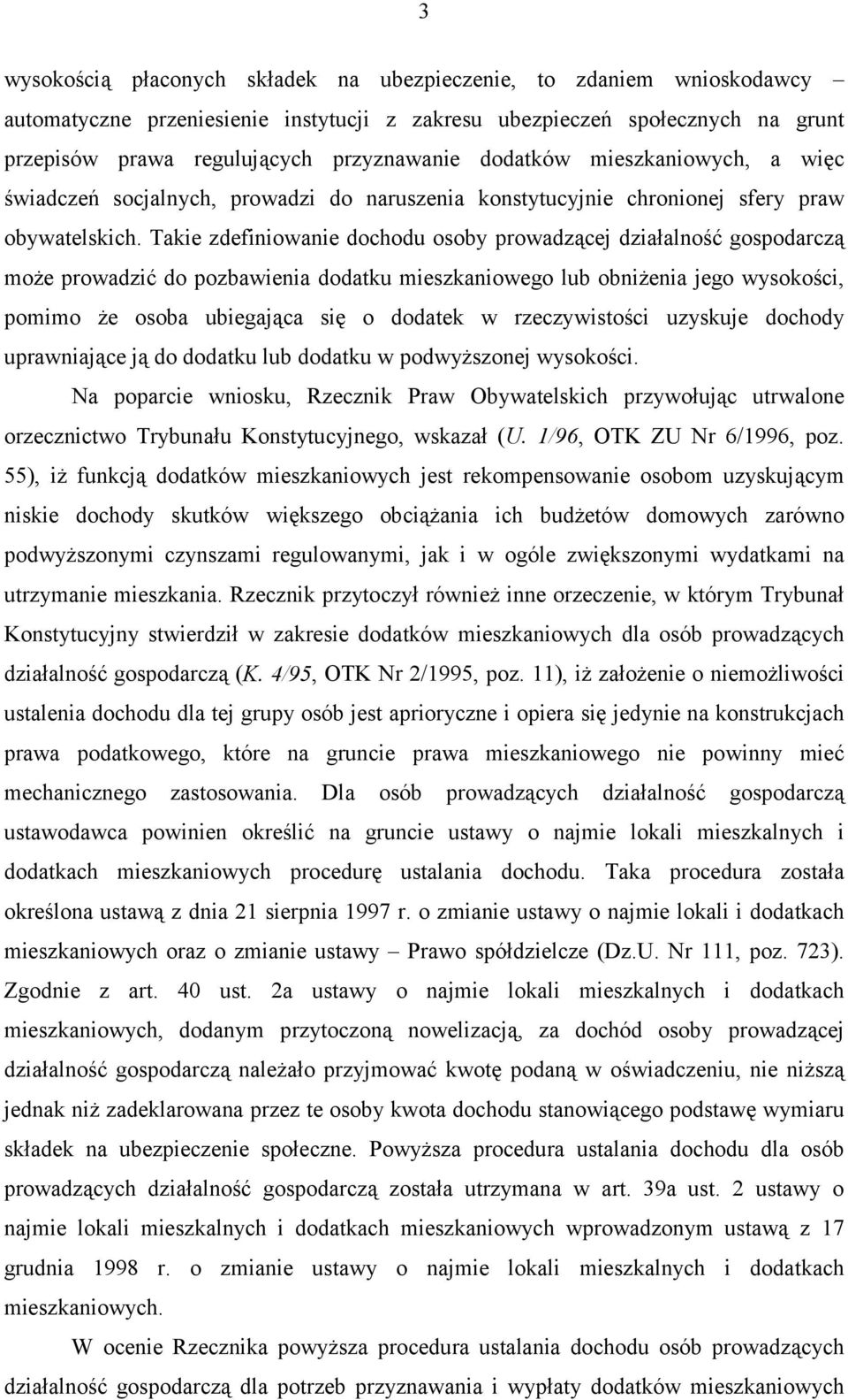 Takie zdefiniowanie dochodu osoby prowadzącej działalność gospodarczą może prowadzić do pozbawienia dodatku mieszkaniowego lub obniżenia jego wysokości, pomimo że osoba ubiegająca się o dodatek w