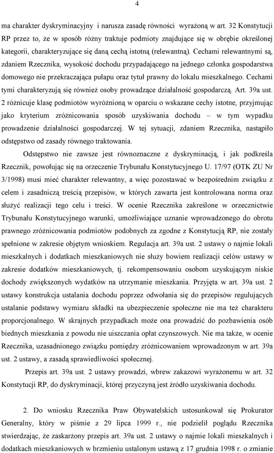 Cechami relewantnymi są, zdaniem Rzecznika, wysokość dochodu przypadającego na jednego członka gospodarstwa domowego nie przekraczająca pułapu oraz tytuł prawny do lokalu mieszkalnego.