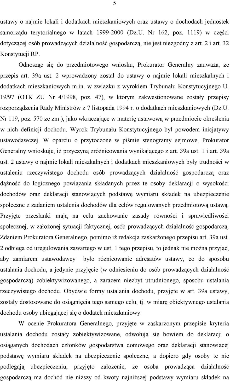 Odnosząc się do przedmiotowego wniosku, Prokurator Generalny zauważa, że przepis art. 39a ust. 2 wprowadzony został do ustawy o najmie lokali mieszkalnych i dodatkach mieszkaniowych m.in.