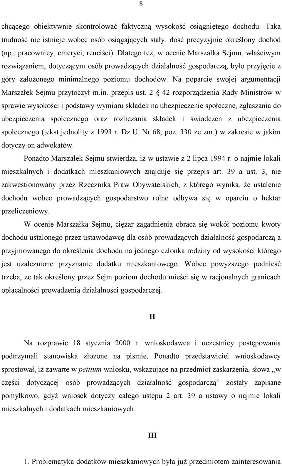 Dlatego też, w ocenie Marszałka Sejmu, właściwym rozwiązaniem, dotyczącym osób prowadzących działalność gospodarczą, było przyjęcie z góry założonego minimalnego poziomu dochodów.