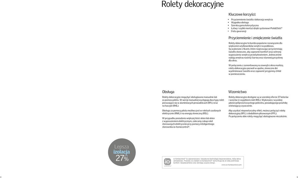 Są wykonane z tkanin, które rozpraszają i przyciemniają światło słoneczne, aby zapewnić komfort oraz ochronę wyposażenia wnętrza przed płowieniem.