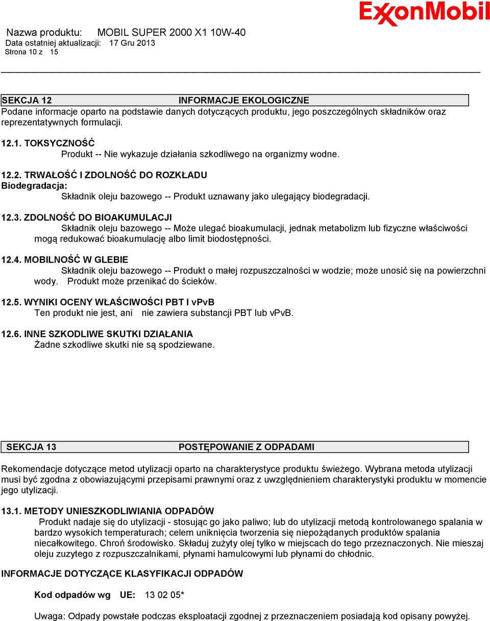 ZDOLNOŚĆ DO BIOAKUMULACJI Składnik oleju bazowego -- Może ulegać bioakumulacji, jednak metabolizm lub fizyczne właściwości mogą redukować bioakumulację albo limit biodostępności. 12.4.
