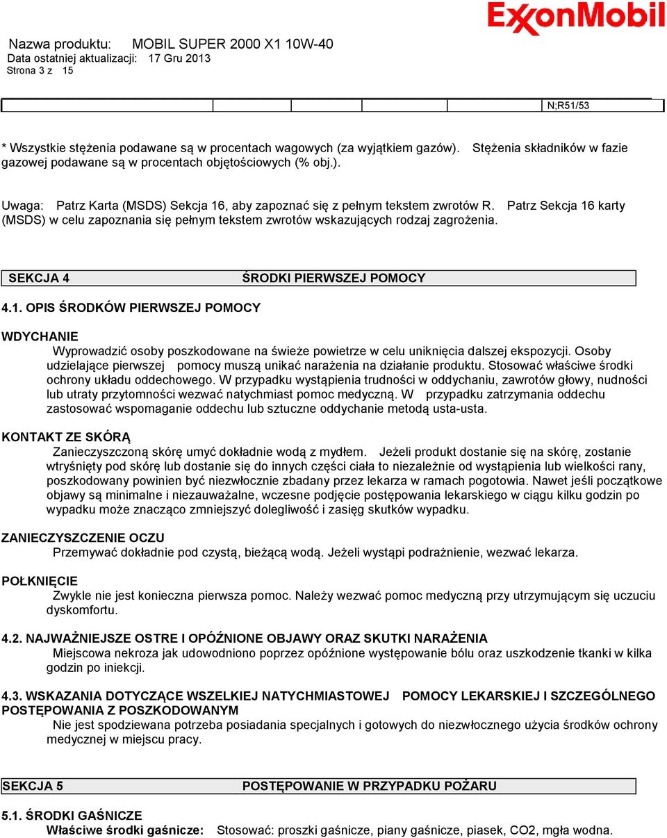 Osoby udzielające pierwszej pomocy muszą unikać narażenia na działanie produktu. Stosować właściwe środki ochrony układu oddechowego.