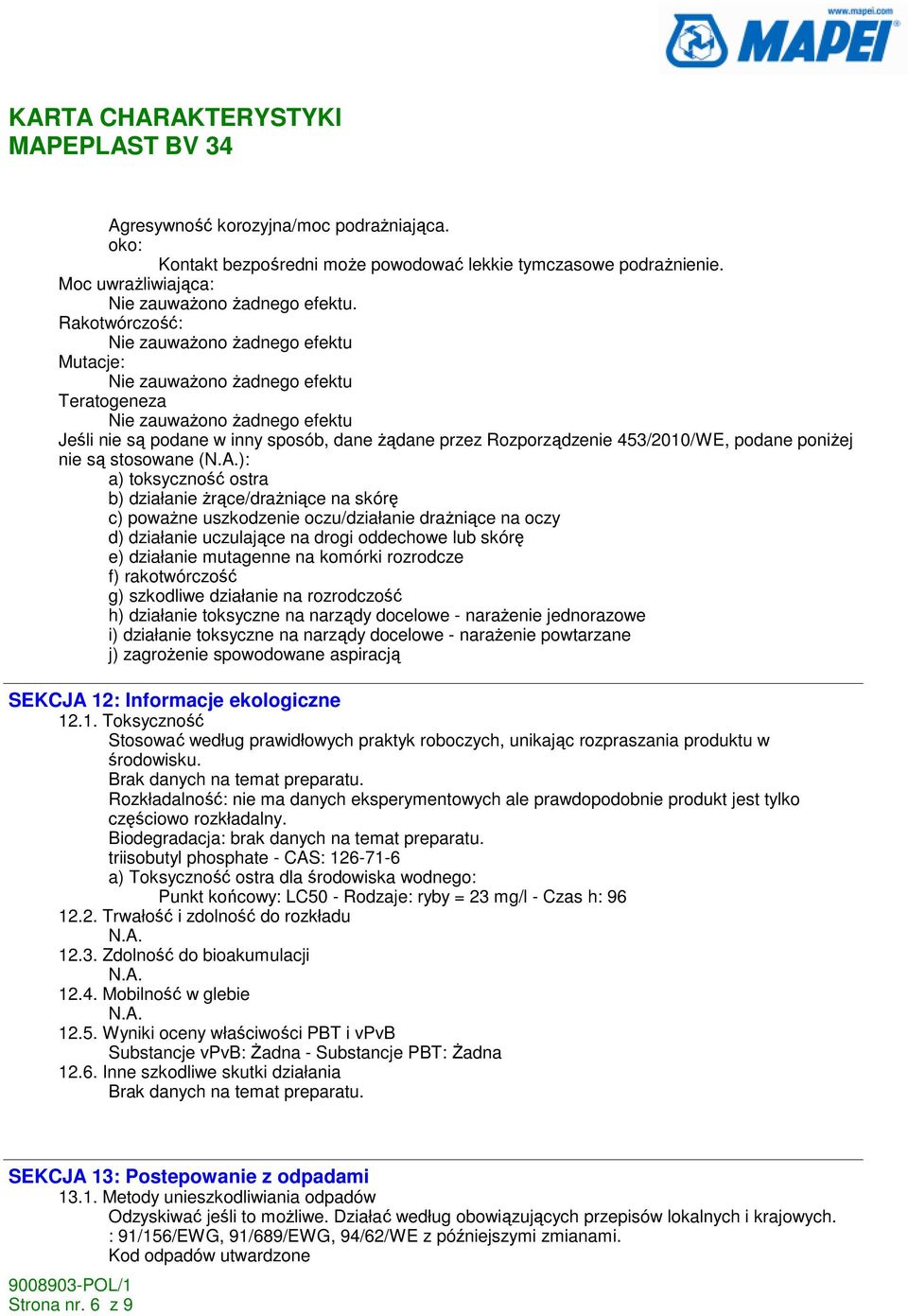 453/2010/WE, podane poniŝej nie są stosowane (): a) toksyczność ostra b) działanie Ŝrące/draŜniące na skórę c) powaŝne uszkodzenie oczu/działanie draŝniące na oczy d) działanie uczulające na drogi