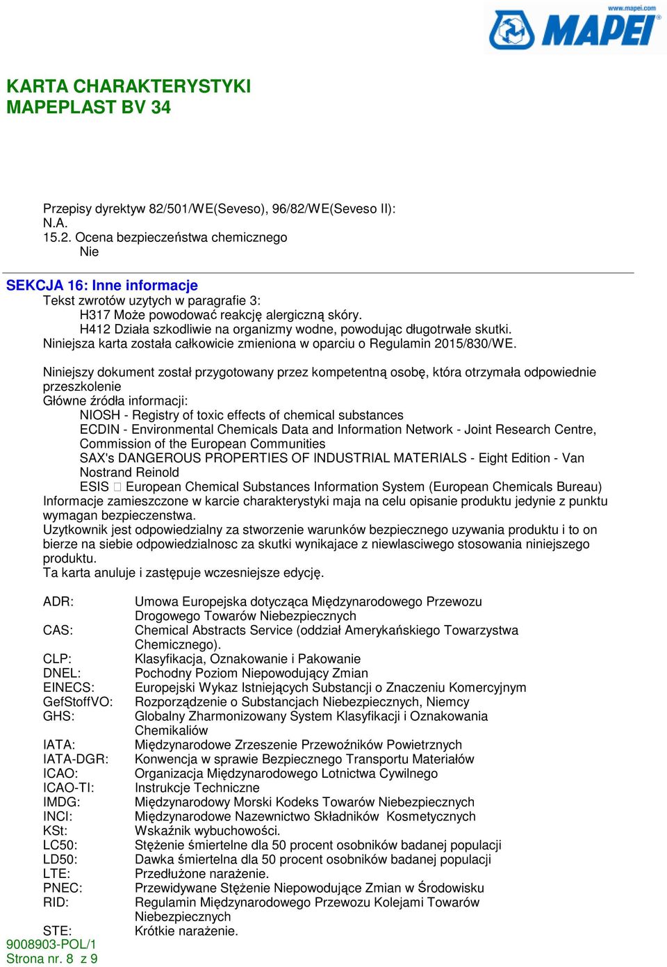 Niniejszy dokument został przygotowany przez kompetentną osobę, która otrzymała odpowiednie przeszkolenie Główne źródła informacji: NIOSH - Registry of toxic effects of chemical substances ECDIN -