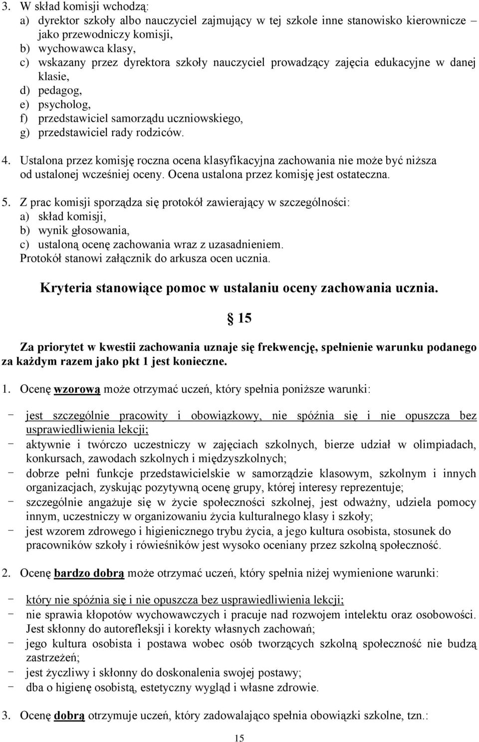 Ustalona przez komisję roczna ocena klasyfikacyjna zachowania nie może być niższa od ustalonej wcześniej oceny. Ocena ustalona przez komisję jest ostateczna. 5.