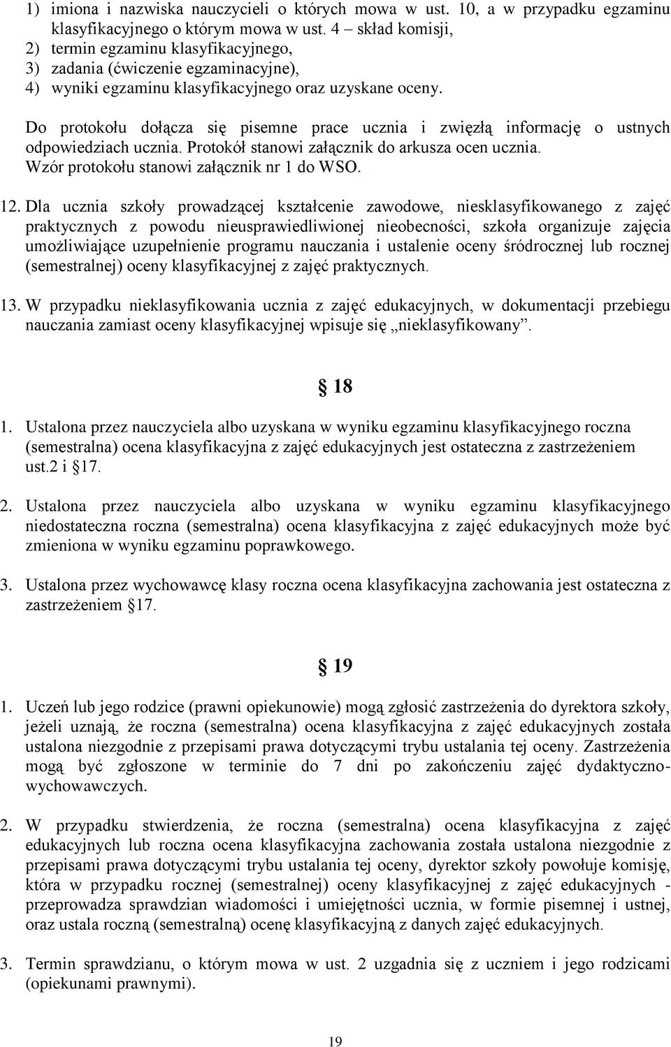 Do protokołu dołącza się pisemne prace ucznia i zwięzłą informację o ustnych odpowiedziach ucznia. Protokół stanowi załącznik do arkusza ocen ucznia. Wzór protokołu stanowi załącznik nr 1 do WSO. 12.