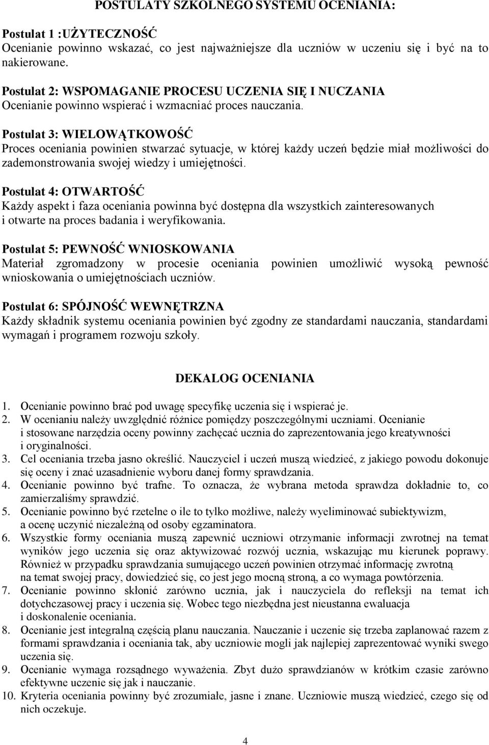 Postulat 3: WIELOWĄTKOWOŚĆ Proces oceniania powinien stwarzać sytuacje, w której każdy uczeń będzie miał możliwości do zademonstrowania swojej wiedzy i umiejętności.