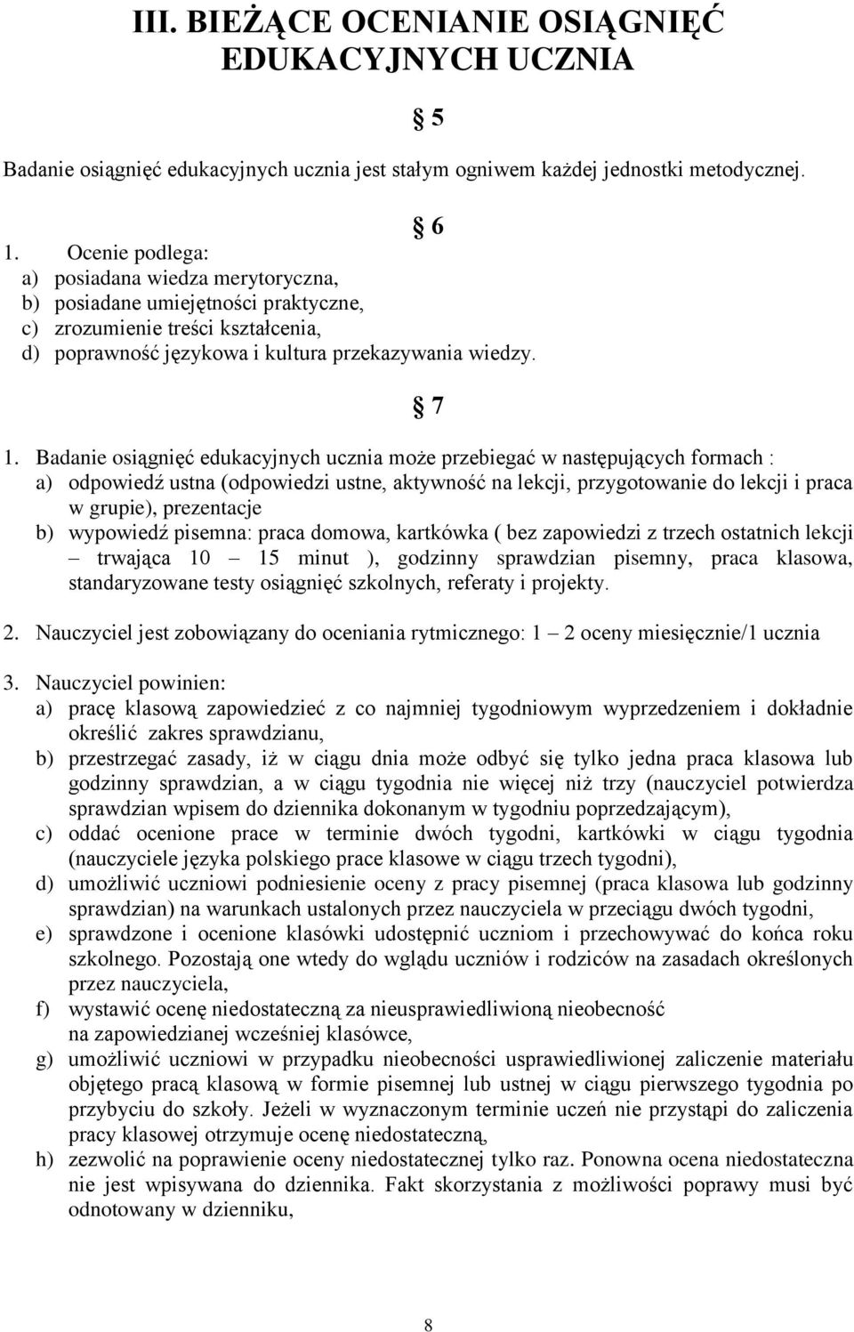 Badanie osiągnięć edukacyjnych ucznia może przebiegać w następujących formach : a) odpowiedź ustna (odpowiedzi ustne, aktywność na lekcji, przygotowanie do lekcji i praca w grupie), prezentacje b)